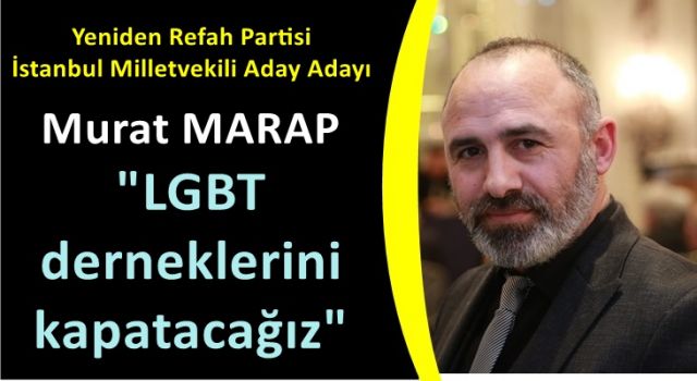 Murat Marap; “LGBT derneklerini kapatacağız”