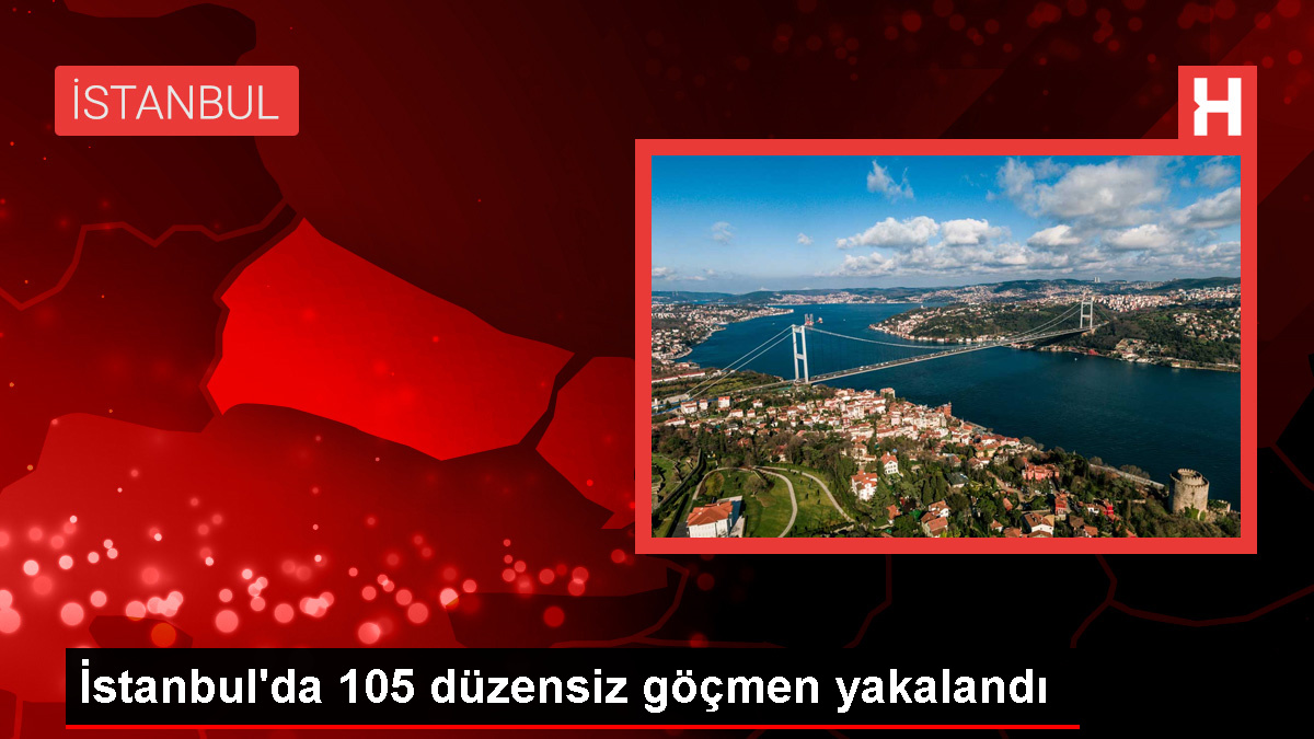 İstanbul’da 105 düzensiz göçmen yakalandı