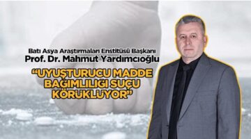 Batı Asya Araştırmaları Enstitüsü Başkanı Yardımcıoğlu: “Uyuşturucu Madde Bağımlılığı Suçu Körüklüyor”